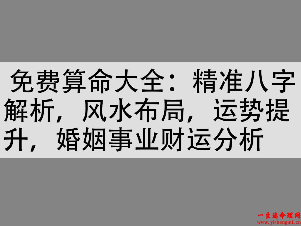  免费算命大全：精准八字解析，风水布局，运势提升，婚姻事业财运分析